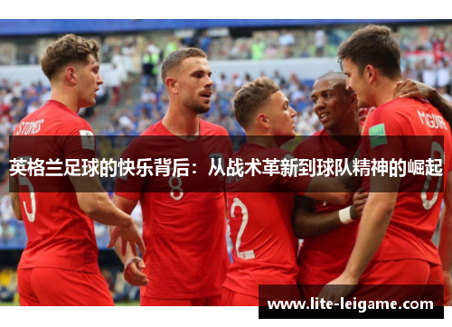 英格兰足球的快乐背后：从战术革新到球队精神的崛起