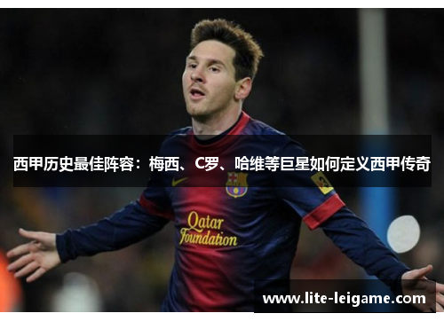 西甲历史最佳阵容：梅西、C罗、哈维等巨星如何定义西甲传奇