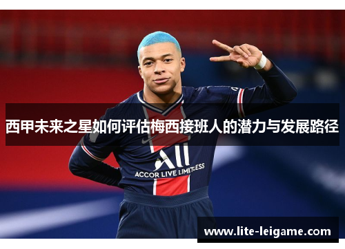 西甲未来之星如何评估梅西接班人的潜力与发展路径
