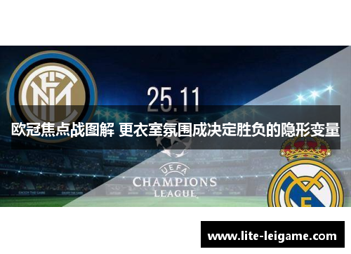 欧冠焦点战图解 更衣室氛围成决定胜负的隐形变量 欧冠焦点战图解 更衣室氛围成决定胜负的隐形变量