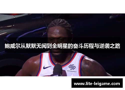 鲍威尔从默默无闻到全明星的奋斗历程与逆袭之路