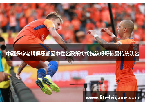 中超多家老牌俱乐部因中性名政策纷纷抗议呼吁恢复传统队名